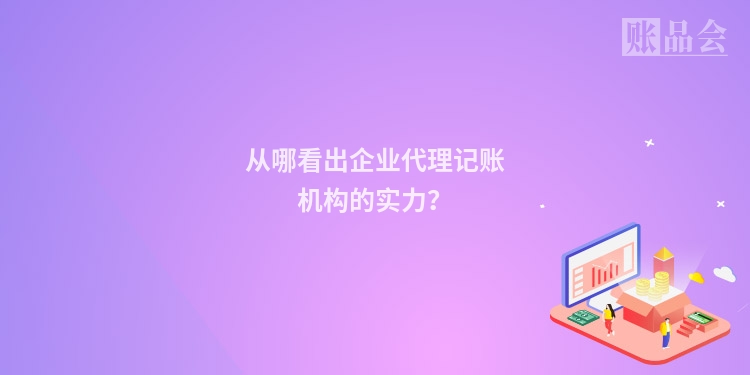 从哪看出企业代理记账机构的实力?