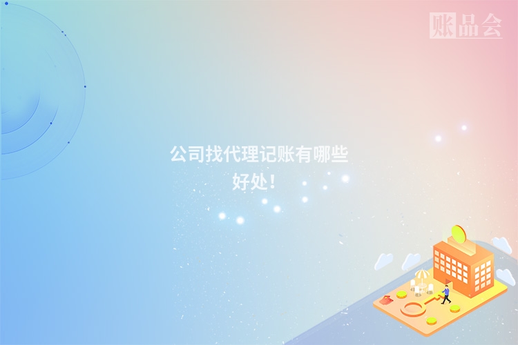 公司找代理记账有哪些好处！