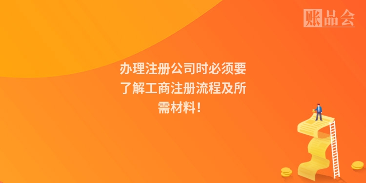 办理注册公司时必须要了解工商注册流程及所需材料!