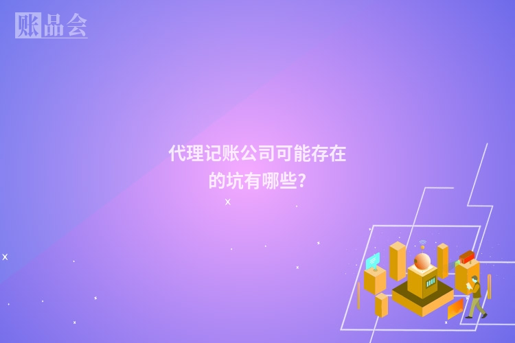 代理记账公司可能存在的坑有哪些?