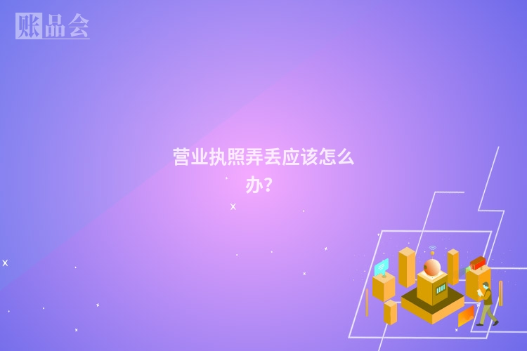 营业执照弄丢应该怎么办？