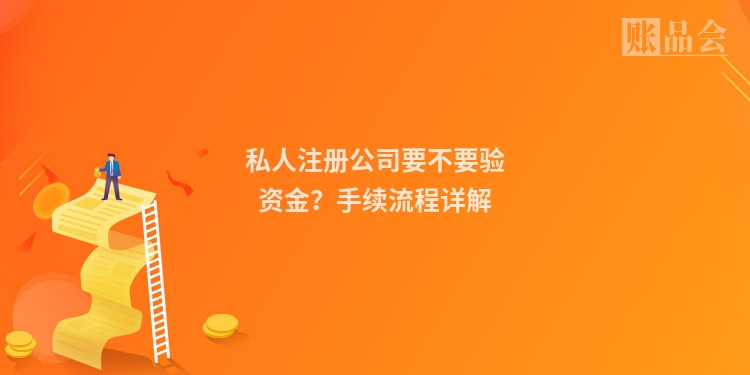 私人注册公司要不要验资金?手续流程详解