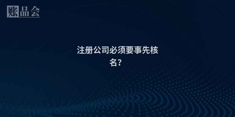 注册公司必须要事先核名?