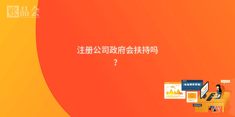 注册公司政府会扶持吗?