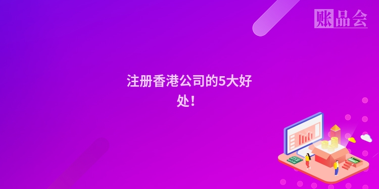 注册香港公司的5大好处！