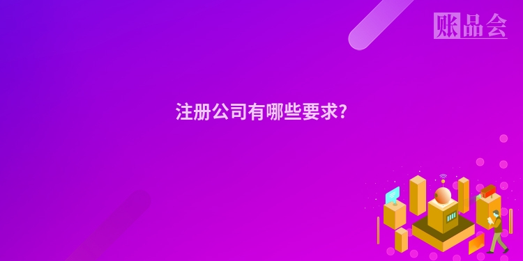 注册公司有哪些要求?