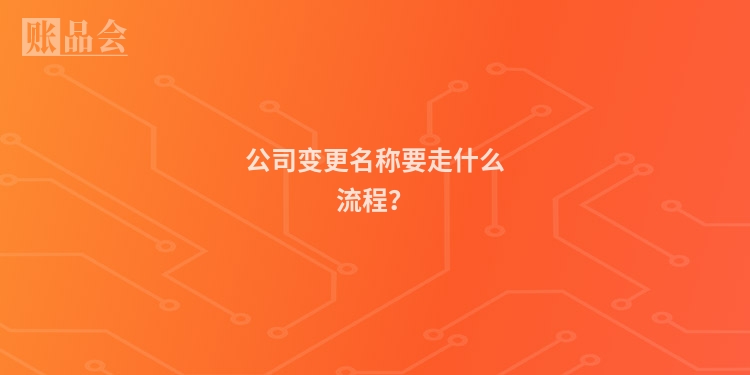 公司变更名称要走什么流程？