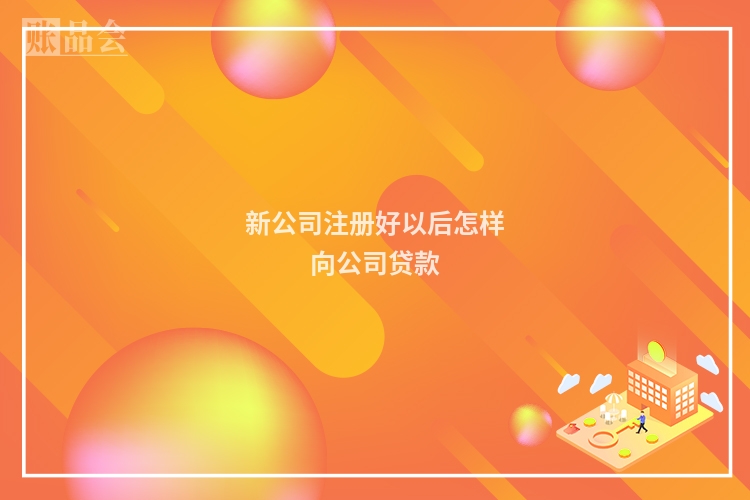 新公司注册好以后怎样向公司贷款