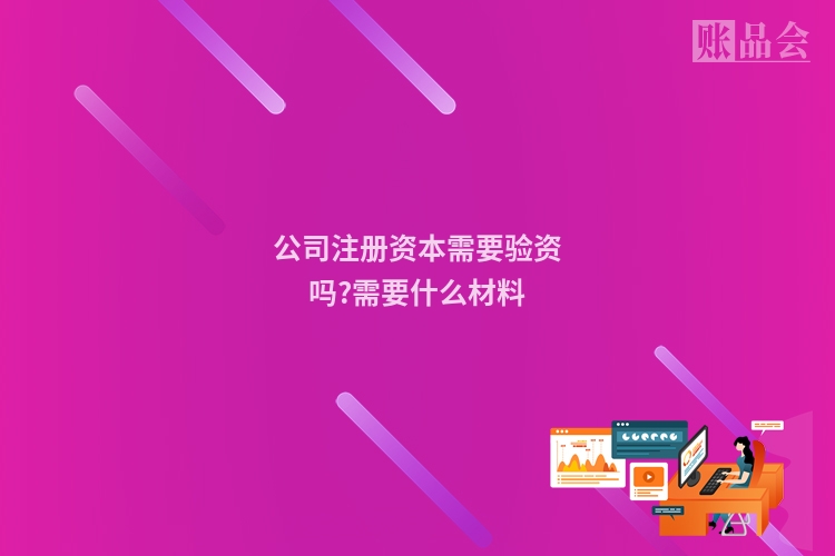 公司注册资本需要验资吗?需要什么材料