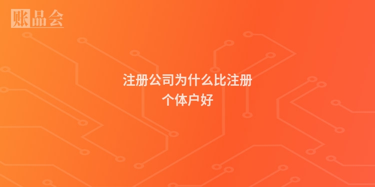 注册公司为什么比注册个体户好