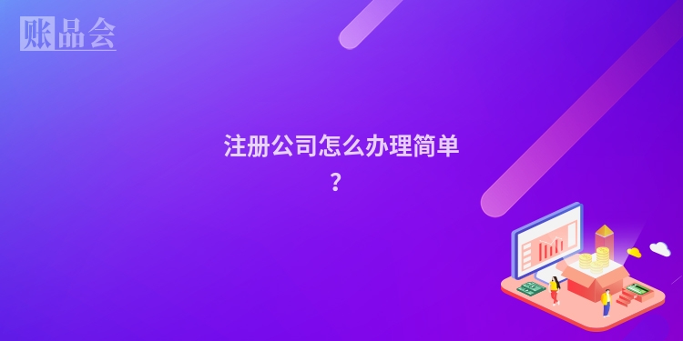 注册公司怎么办理简单？