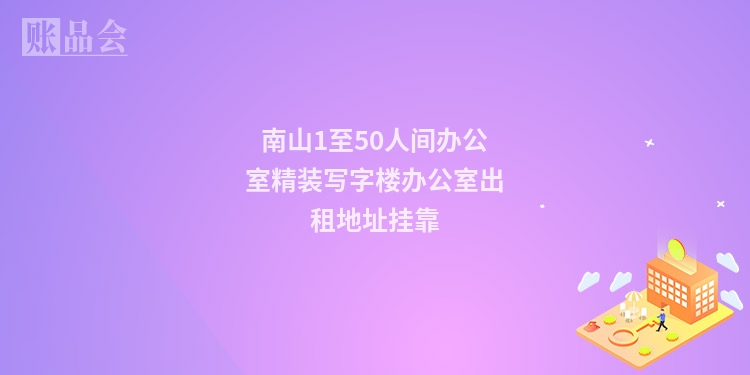 南山1至50人间办公室精装写字楼办公室出租地址挂靠
