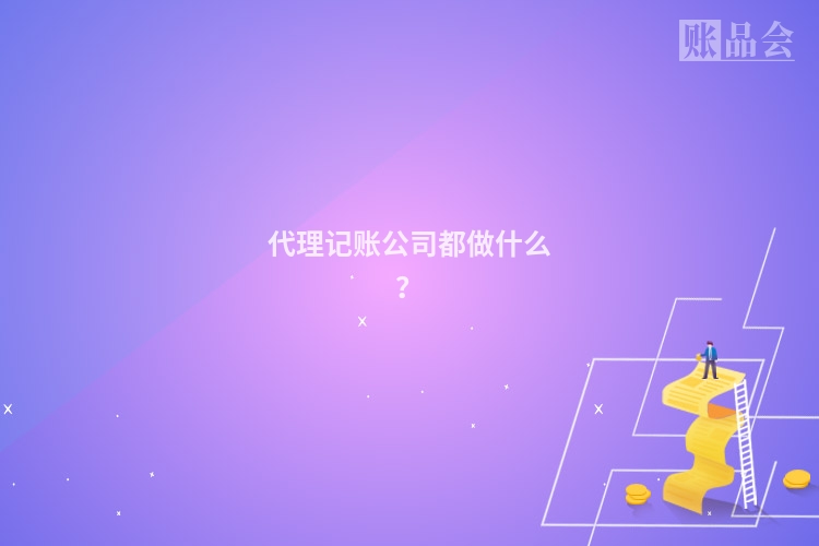 代理记账公司都做什么?