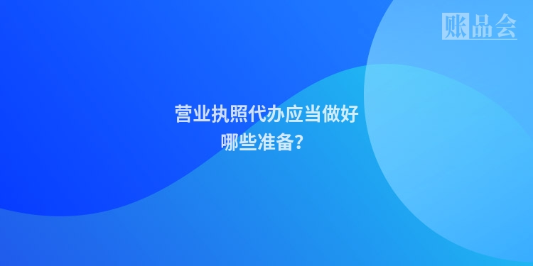 营业执照代办应当做好哪些准备？