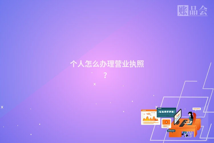 个人怎么办理营业执照？