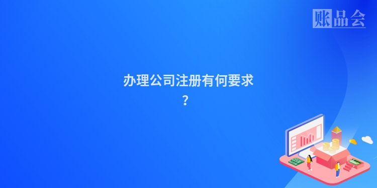 办理公司注册有何要求？