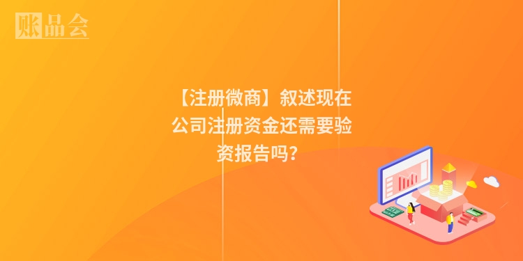 【注册微商】叙述现在公司注册资金还需要验资报告吗？