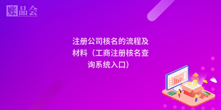注册公司核名的流程及材料（工商注册核名查询系统入口）