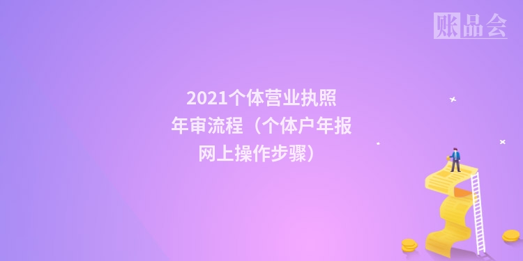2021个体营业执照年审流程（个体户年报网上操作步骤）