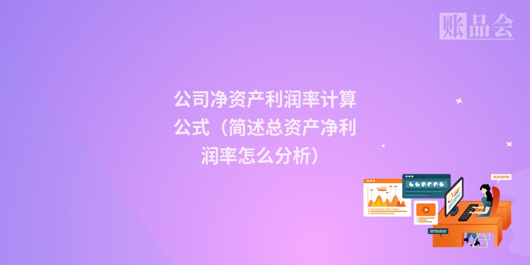 公司净资产利润率计算公式（简述总资产净利润率怎么分析）