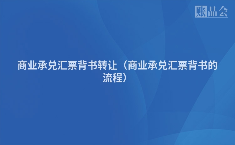 商业承兑汇票背书转让(商业承兑汇票背书的流程)