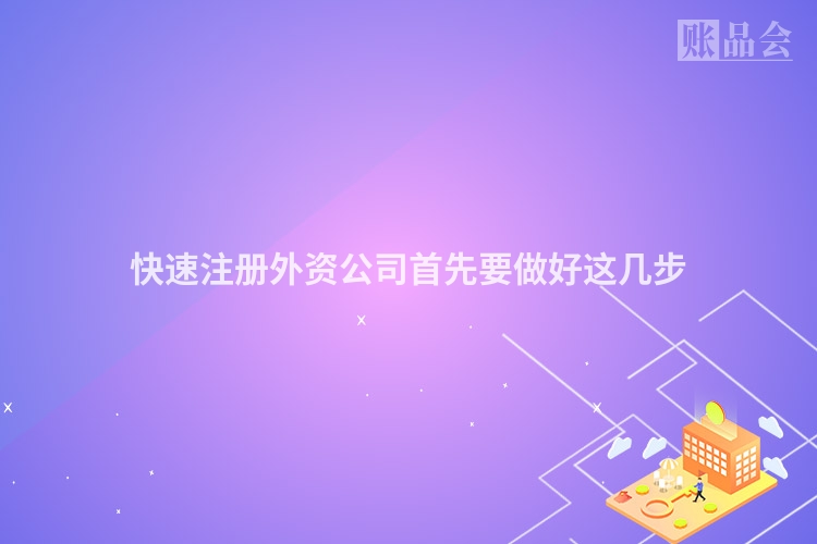 快速注册外资公司首先要做好这几步