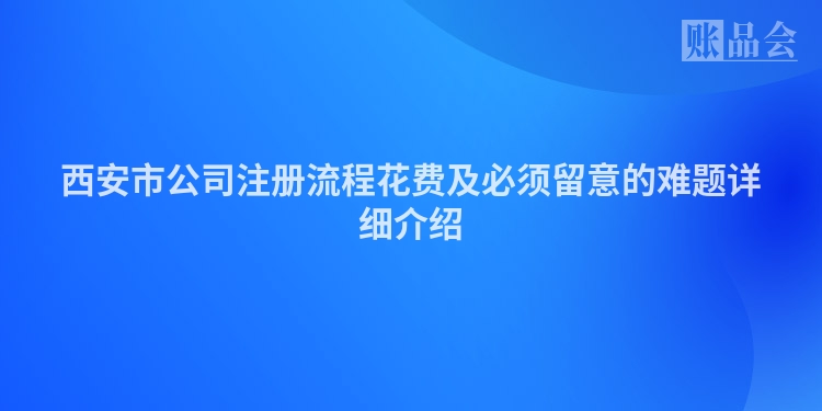 西安市公司注册流程花费及必须留意的难题详细介绍