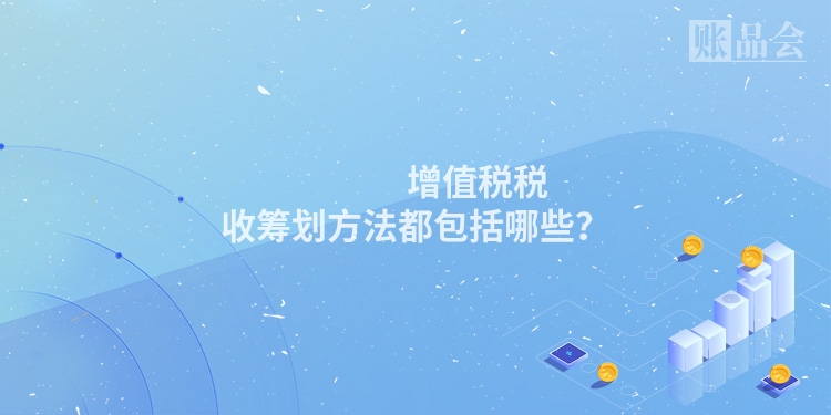 增值税税收筹划方法都包括哪些?