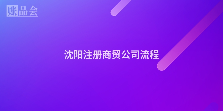 沈阳注册商贸公司流程