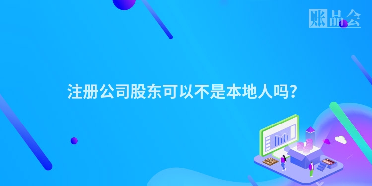 注册公司股东可以不是本地人吗？