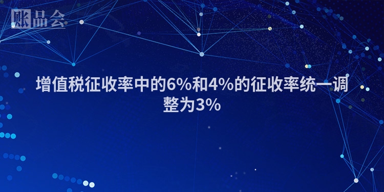 增值税征收率中的6%和4%的征收率统一调整为3%