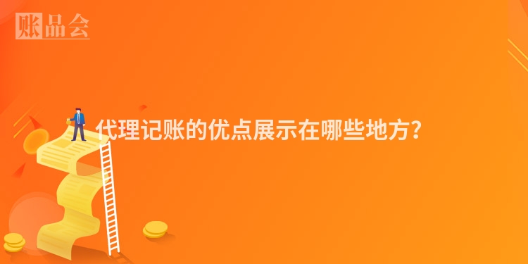 代理记账的优点展示在哪些地方？
