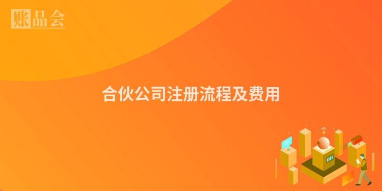 合伙公司注册流程及费用