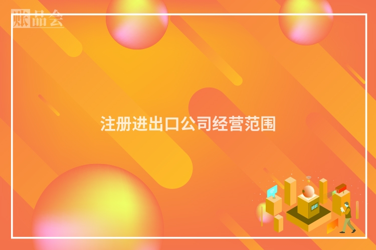 注册进出口公司经营范围