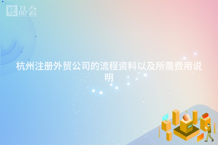 杭州注册外贸公司的流程资料以及所需费用说明