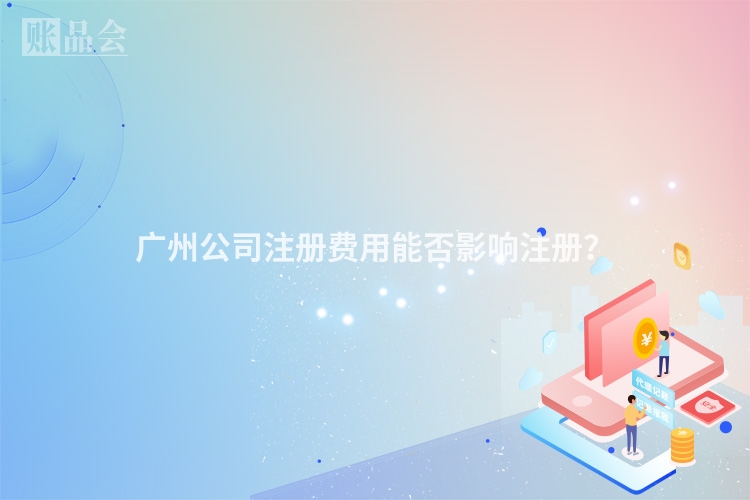 广州公司注册费用能否影响注册?