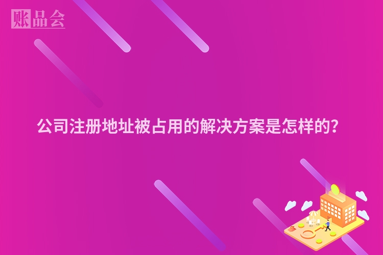 公司注册地址被占用的解决方案是怎样的？