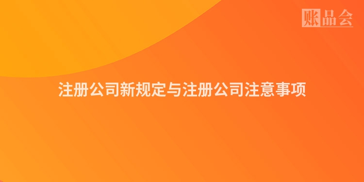 注册公司新规定与注册公司注意事项