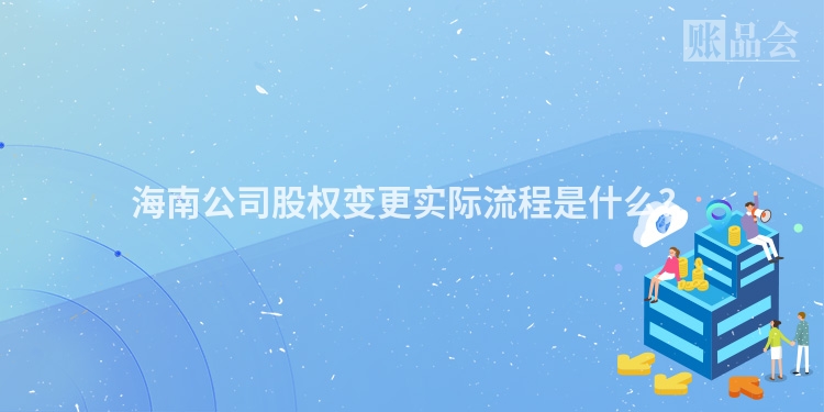 海南公司股权变更实际流程是什么？