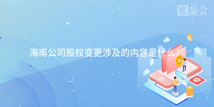 海南公司股权变更涉及的内容是什么？