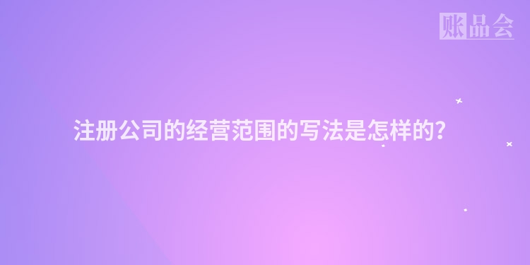 注册公司的经营范围的写法是怎样的？