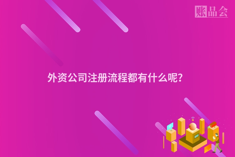 外资公司注册流程都有什么呢？