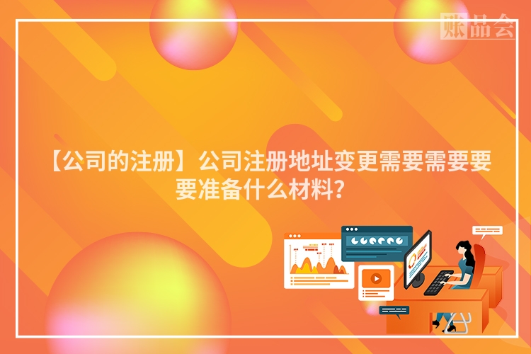 【公司的注册】公司注册地址变更需要需要要要准备什么材料？