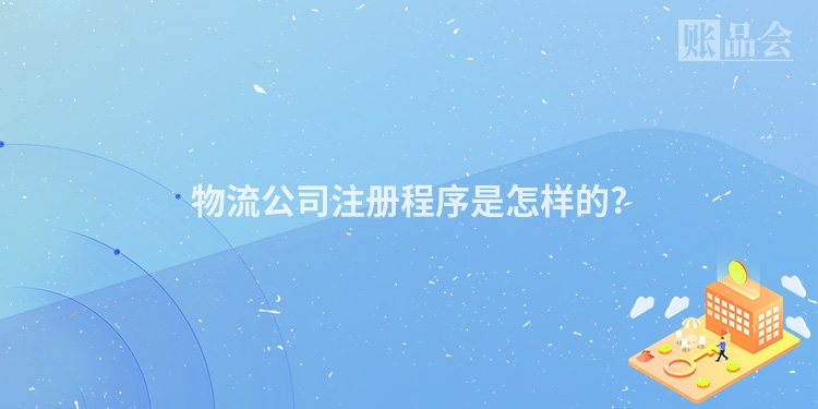 物流公司注册程序是怎样的?